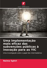 Produktbild: Uma implementa&ccedil;&atilde;o mais eficaz das subven&ccedil;&otilde;es p&uacute;blicas &agrave; inova&ccedil;&atilde;o para as YIC