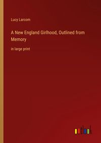 Produktbild: A New England Girlhood, Outlined from Memory