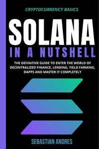 Produktbild: Solana in a Nutshell: The Definitive Guide to Enter the World of Decentralized Finance, Lending, Yield Farming, Dapps and Master It Completely (Crypto