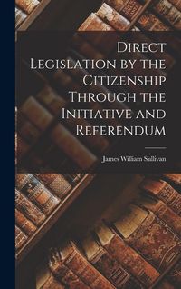 Produktbild: Direct Legislation by the Citizenship Through the Initiative and Referendum
