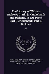 Produktbild: The Library of William Andrews Clark, jr. Cruikshank and Dickens. In two Parts