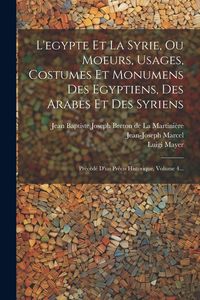 Produktbild: L'egypte Et La Syrie, Ou Moeurs, Usages, Costumes Et Monumens Des Egyptiens, Des Arabes Et Des Syriens: Pr&eacute;c&eacute;d&eacute; D'un Pr&eacute;cis Historique, Volume 4...