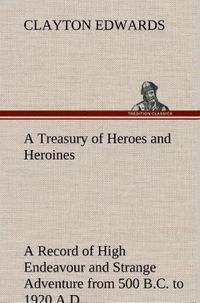 Produktbild: A Treasury of Heroes and Heroines A Record of High Endeavour and Strange Adventure from 500 B.C. to 1920 A.D.