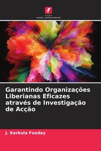 Produktbild: Garantindo Organiza&ccedil;&otilde;es Liberianas Eficazes atrav&eacute;s de Investiga&ccedil;&atilde;o de Ac&ccedil;&atilde;o