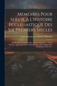 Produktbild: Memoires Pour Servir A L'histoire Ecclesiastique Des Six Premiers Siecles: Justifiez Par Les Citations Des Auteurs Originaux ...: Tome Settieme: Qui C