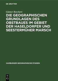 Produktbild: Die Geographischen Grundlagen des Obstbaues im Gebiet der Haseldorfer und Seesterm&uuml;her Marsch
