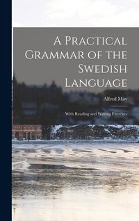Produktbild: A Practical Grammar of the Swedish Language: With Reading and Writing Exercises