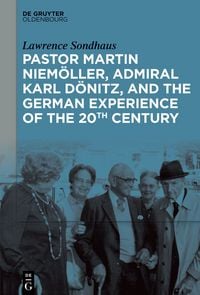 Produktbild: Pastor Martin Niem&ouml;ller, Admiral Karl D&ouml;nitz, and the German Experience of the 20th Century
