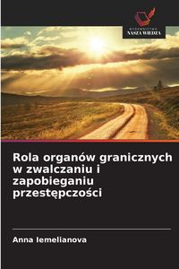 Produktbild: Rola organ&oacute;w granicznych w zwalczaniu i zapobieganiu przest&iquest;pczo&iquest;ci