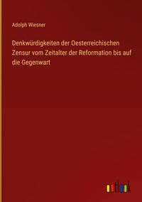 Produktbild: Denkw&uuml;rdigkeiten der Oesterreichischen Zensur vom Zeitalter der Reformation bis auf die Gegenwart