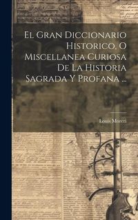 Produktbild: El Gran Diccionario Historico, O Miscellanea Curiosa De La Historia Sagrada Y Profana ...