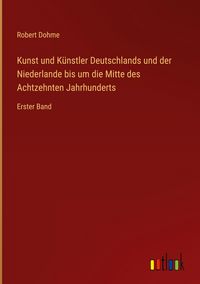 Produktbild: Kunst und K&uuml;nstler Deutschlands und der Niederlande bis um die Mitte des Achtzehnten Jahrhunderts