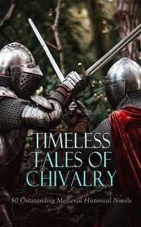 Produktbild: Timeless Tales of Chivalry: 50 Outstanding Medieval Historical Novels