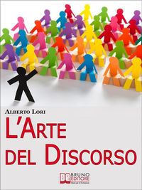 Produktbild: L'Arte del Discorso. Dall'Ansia all'Improvvisazione, come Gestire Efficacemente la Comunicazione in Pubblico. (Ebook Italiano - Anteprima Gratis)