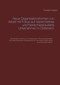Produktbild: Neue Organisationsformen von Arbeit mit Fokus auf hierarchiefreie und hierarchiereduzierte Unternehmen in &Ouml;sterreich