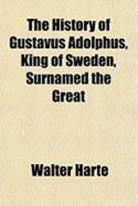 Produktbild: The History of Gustavus Adolphus, King of Sweden, Surnamed the Great