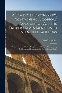 Produktbild: A Classical Dictionary, Containing a Copious Account of all the Proper Names Mentioned in Ancient Authors; With the Values of Coins, Weights and Measures Used Among the Greeks and Romans; and a Chronological Table