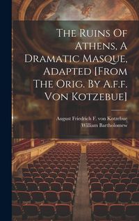 Produktbild: The Ruins Of Athens, A Dramatic Masque, Adapted [from The Orig. By A.f.f. Von Kotzebue]