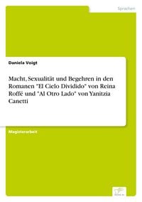 Produktbild: Macht, Sexualit&auml;t und Begehren in den Romanen "El Cielo Dividido" von Reina Roff&eacute; und "Al Otro Lado" von Yanitzia Canetti