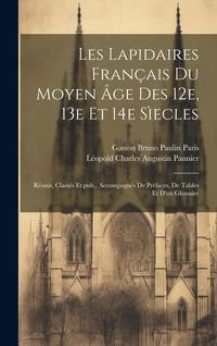Produktbild: Les lapidaires fran&ccedil;ais du Moyen &Acirc;ge des 12e, 13e et 14e s&igrave;ecles: R&eacute;unis, class&eacute;s et pub., accompagn&eacute;s de pr&eacute;faces, de tables et d'un glossaire