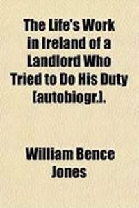Produktbild: The Life's Work in Ireland of a Landlord Who Tried to Do His Duty [Autobiogr.].