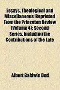 Produktbild: Essays, Theological and Miscellaneous, Reprinted from the Princeton Review (Volume 4); Second Series. Including the Contributions of the Late