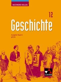 Produktbild: Buchners Kolleg Geschichte &ndash; Neue Ausgabe Bayern / Buchners Kolleg Geschichte Bayern 12 - neu