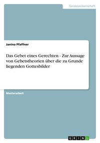 Produktbild: Das Gebet eines Gerechten - Zur Aussage von Gebetstheorien &uuml;ber die zu Grunde liegenden Gottesbilder