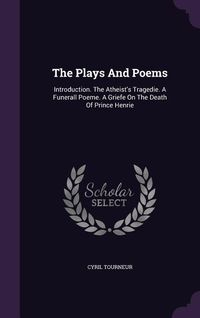 Produktbild: The Plays And Poems: Introduction. The Atheist's Tragedie. A Funerall Poeme. A Griefe On The Death Of Prince Henrie