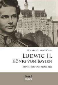 Bild vom Artikel Ludwig II. König von Bayern: Sein Leben und seine Zeit vom Autor Gottfried Böhm
