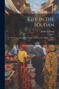 Produktbild: Life in the Soudan: Adventures Amongst the Tribes, and Travels in Egypt, in 1881 and 1882