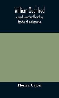 Produktbild: William Oughtred, A Great Seventeenth-Century Teacher Of Mathematics