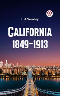 Produktbild: California 1849-1913 or The Rambling Sketches and Experiences of Sixty-four Years' Residence in that State