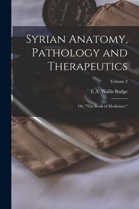Produktbild: Syrian Anatomy, Pathology and Therapeutics; or, "The Book of Medicines."; Volume 2
