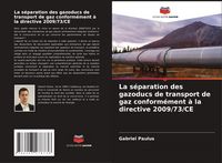 Produktbild: La s&eacute;paration des gazoducs de transport de gaz conform&eacute;ment &agrave; la directive 2009/73/CE