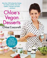 Bild vom Artikel Chloe's Vegan Desserts: More Than 100 Exciting New Recipes for Cookies and Pies, Tarts and Cobblers, Cupcakes and Cakes--And More! vom Autor Chloe Coscarelli
