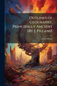 Produktbild: Outlines of Geography, Principally Ancient [By J. Pillans]