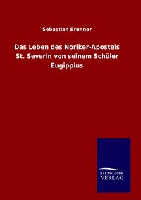 Produktbild: Das Leben des Noriker-Apostels St. Severin von seinem Sch&uuml;ler Eugippius