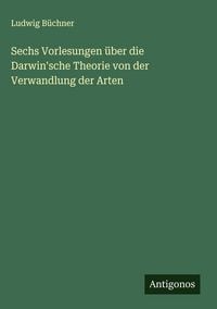 Produktbild: Sechs Vorlesungen &uuml;ber die Darwin'sche Theorie von der Verwandlung der Arten