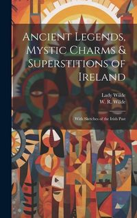 Produktbild: Ancient Legends, Mystic Charms & Superstitions of Ireland: With Sketches of the Irish Past