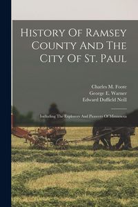 Produktbild: History Of Ramsey County And The City Of St. Paul: Including The Explorers And Pioneers Of Minnesota