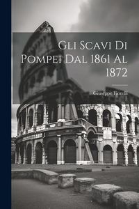 Produktbild: Gli scavi di Pompei dal 1861 al 1872