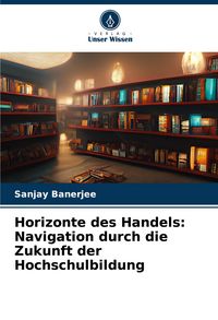 Produktbild: Horizonte des Handels: Navigation durch die Zukunft der Hochschulbildung