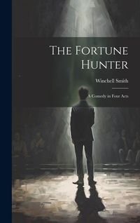 Produktbild: The Fortune Hunter: A Comedy in Four Acts
