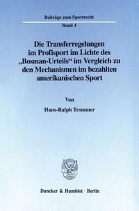 Produktbild: Die Transferregelungen im Profisport im Lichte des "Bosman-Urteils" im Vergleich zu den Mechanismen im bezahlten amerikanischen Sport.
