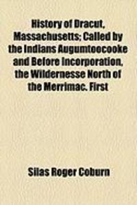 Produktbild: History of Dracut, Massachusetts; Called by the Indians Augumtoocooke and Before Incorporation, the Wildernesse North of the Merrimac. First