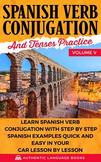 Produktbild: Spanish Verb Conjugation and Tenses Practice Volume V: Learn Spanish Verb Conjugation with Step by Step Spanish Examples Quick and Easy in Your Car Le