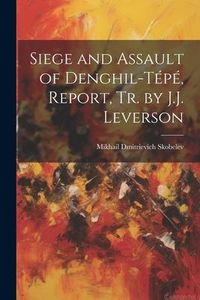 Produktbild: Siege and Assault of Denghil-T&eacute;p&eacute;, Report, Tr. by J.J. Leverson