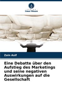 Produktbild: Eine Debatte &uuml;ber den Aufstieg des Marketings und seine negativen Auswirkungen auf die Gesellschaft