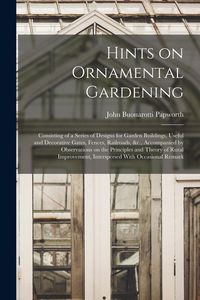 Produktbild: Hints on Ornamental Gardening: Consisting of a Series of Designs for Garden Buildings, Useful and Decorative Gates, Fences, Railroads, &c., Accompani